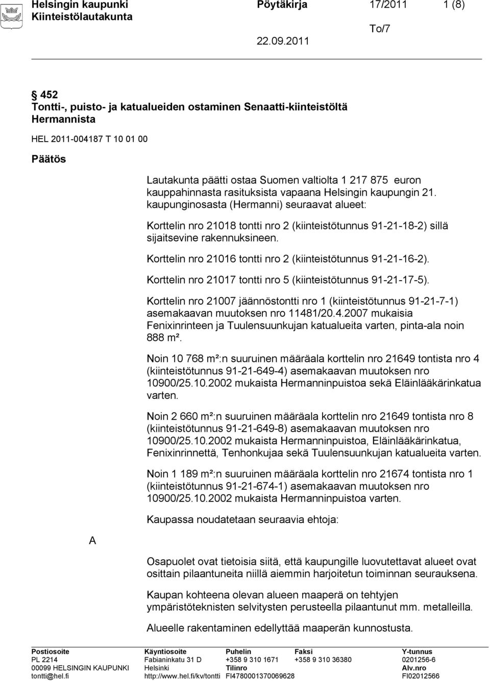 kaupunginosasta (Hermanni) seuraavat alueet: Korttelin nro 21018 tontti nro 2 (kiinteistötunnus 91-21-18-2) sillä sijaitsevine rakennuksineen.