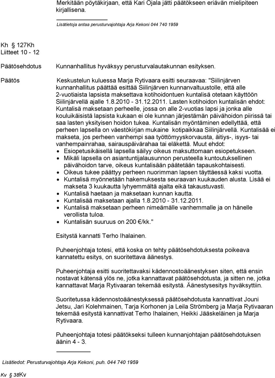 Keskustelun kuluessa Marja Rytivaara esitti seuraavaa: "Siilinjärven kunnanhallitus päättää esittää Siilinjärven kunnanvaltuustolle, että alle 2-vuotiaista lapsista maksettava kotihoidontuen