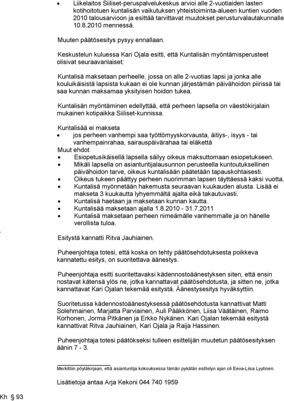 Keskustelun kuluessa Kari Ojala esitti, että Kuntalisän myöntämisperusteet olisivat seuraavanlaiset: Kuntalisä maksetaan perheelle, jossa on alle 2-vuotias lapsi ja jonka alle kouluikäisistä lapsista