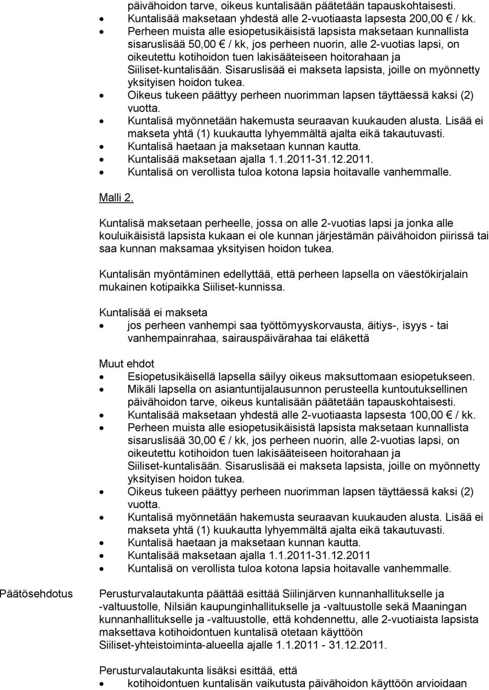 Siiliset-kuntalisään. Sisaruslisää ei makseta lapsista, joille on myönnetty yksityisen hoidon tukea. Oikeus tukeen päättyy perheen nuorimman lapsen täyttäessä kaksi (2) vuotta.