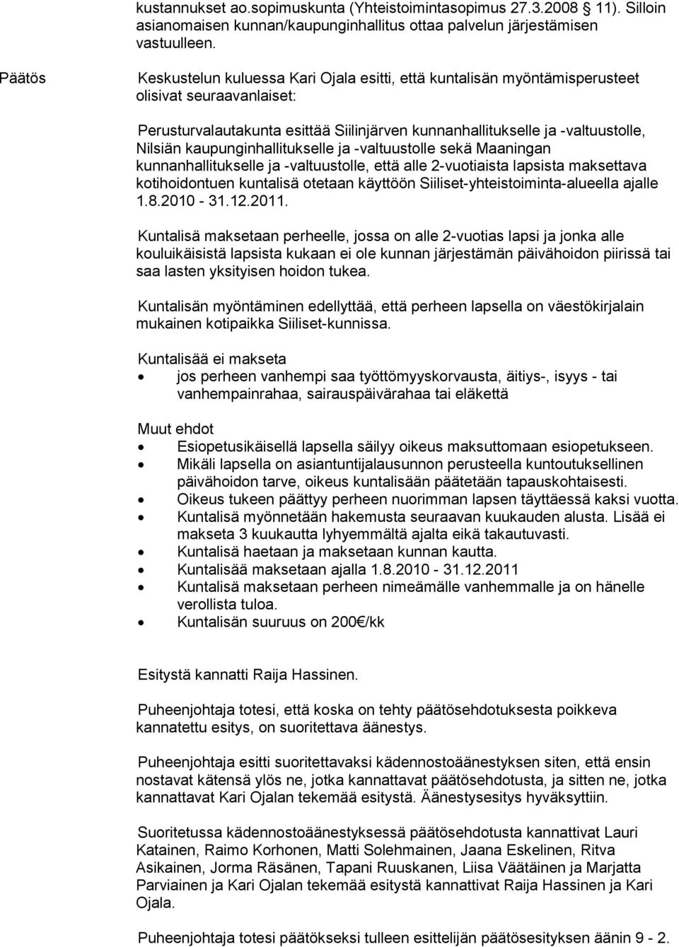 kaupunginhallitukselle ja -valtuustolle sekä Maaningan kunnanhallitukselle ja -valtuustolle, että alle 2-vuotiaista lapsista maksettava kotihoidontuen kuntalisä otetaan käyttöön