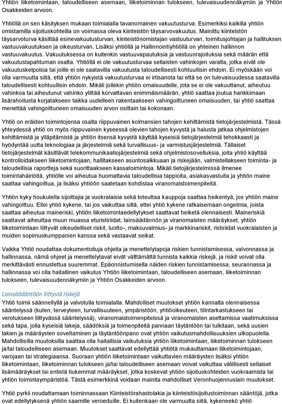 Mainittu kiinteistön täysarvoturva käsittää esinevakuutusturvan, kiinteistönomistajan vastuuturvan, toimitusjohtajan ja hallituksen vastuuvakuutuksen ja oikeusturvan.