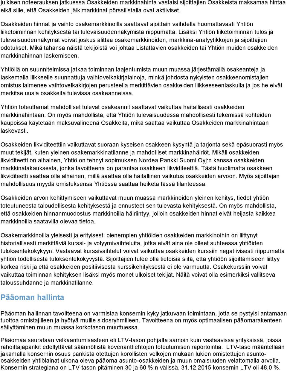 Lisäksi Yhtiön liiketoiminnan tulos ja tulevaisuudennäkymät voivat joskus alittaa osakemarkkinoiden, markkina-analyytikkojen ja sijoittajien odotukset.
