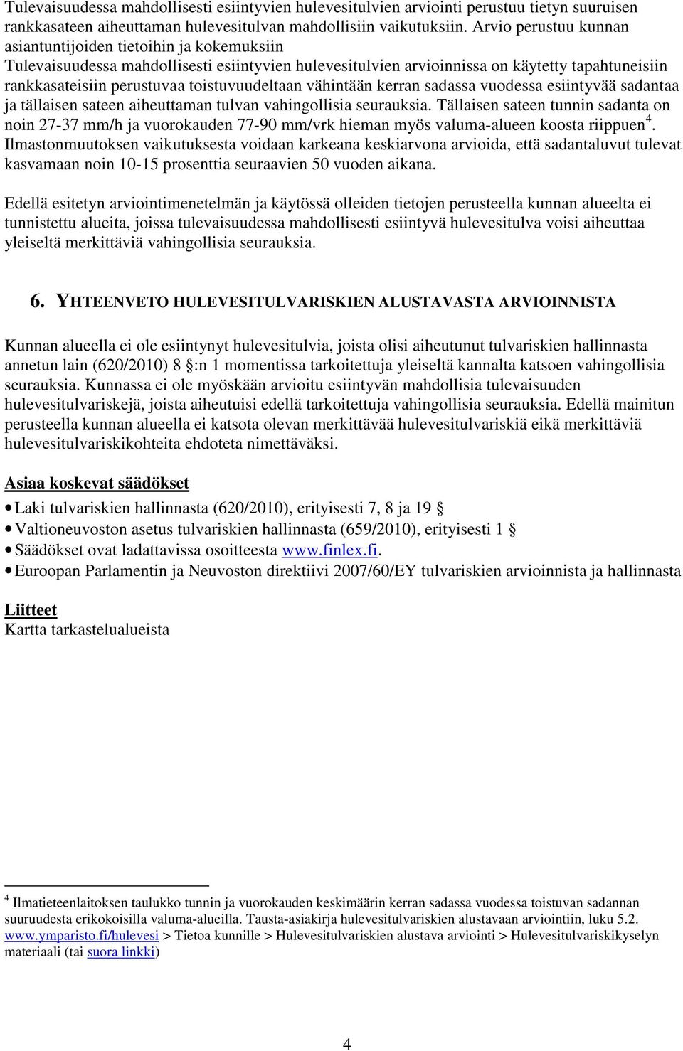 toistuvuudeltaan vähintään kerran sadassa vuodessa esiintyvää sadantaa ja tällaisen sateen aiheuttaman tulvan vahingollisia seurauksia.