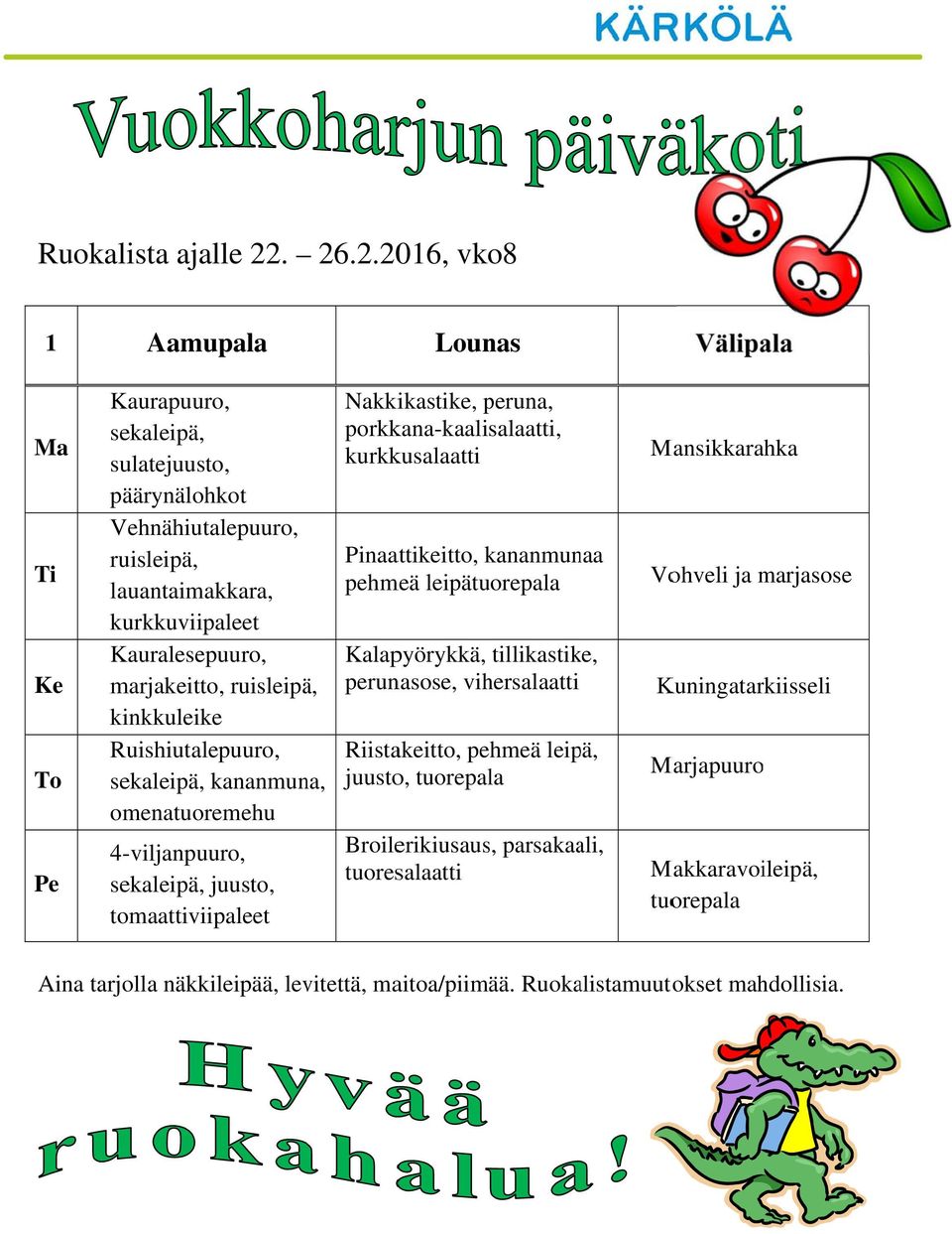 kurkkuviipaleet Kauralesepuuro, marjakeitto, ruisleipä, kinkkuleikee Ruishiutalepuuro, sekaleipä, kananmuna, omenatuoremehu 4-viljanpuuro, sekaleipä, juusto,