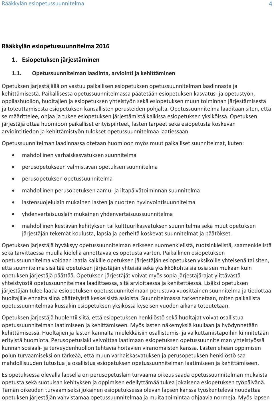 Paikallisessa opetussuunnitelmassa päätetään esiopetuksen kasvatus- ja opetustyön, oppilashuollon, huoltajien ja esiopetuksen yhteistyön sekä esiopetuksen muun toiminnan järjestämisestä ja