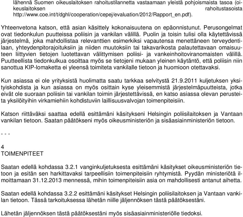 Puolin ja toisin tulisi olla käytettävissä järjestelmä, joka mahdollistaa relevanttien esimerkiksi vapautensa menettäneen terveydentilaan, yhteydenpitorajoituksiin ja niiden muutoksiin tai