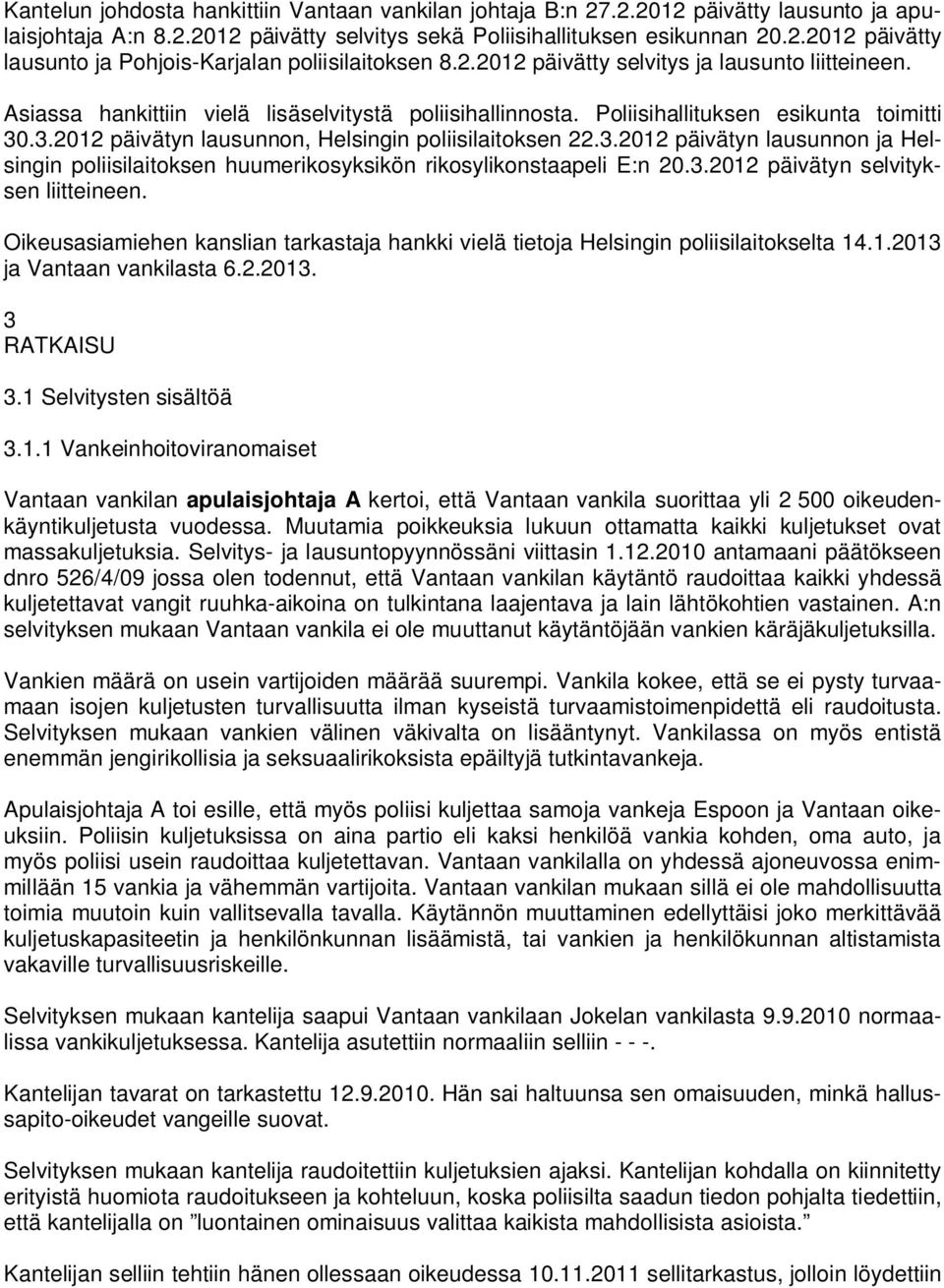 .3.2012 päivätyn lausunnon, Helsingin poliisilaitoksen 22.3.2012 päivätyn lausunnon ja Helsingin poliisilaitoksen huumerikosyksikön rikosylikonstaapeli E:n 20.3.2012 päivätyn selvityksen liitteineen.