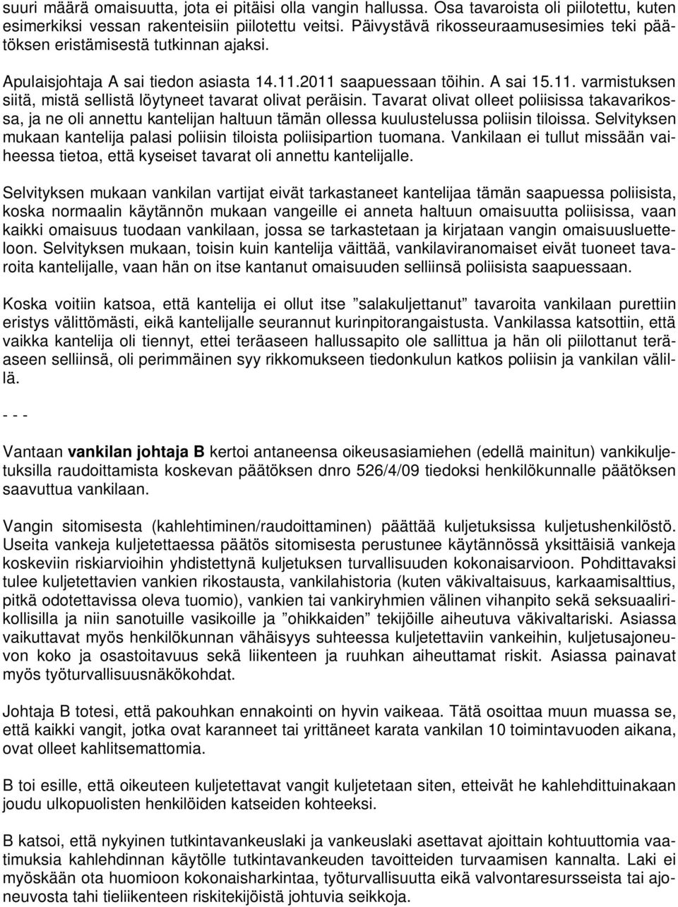 Tavarat olivat olleet poliisissa takavarikossa, ja ne oli annettu kantelijan haltuun tämän ollessa kuulustelussa poliisin tiloissa.