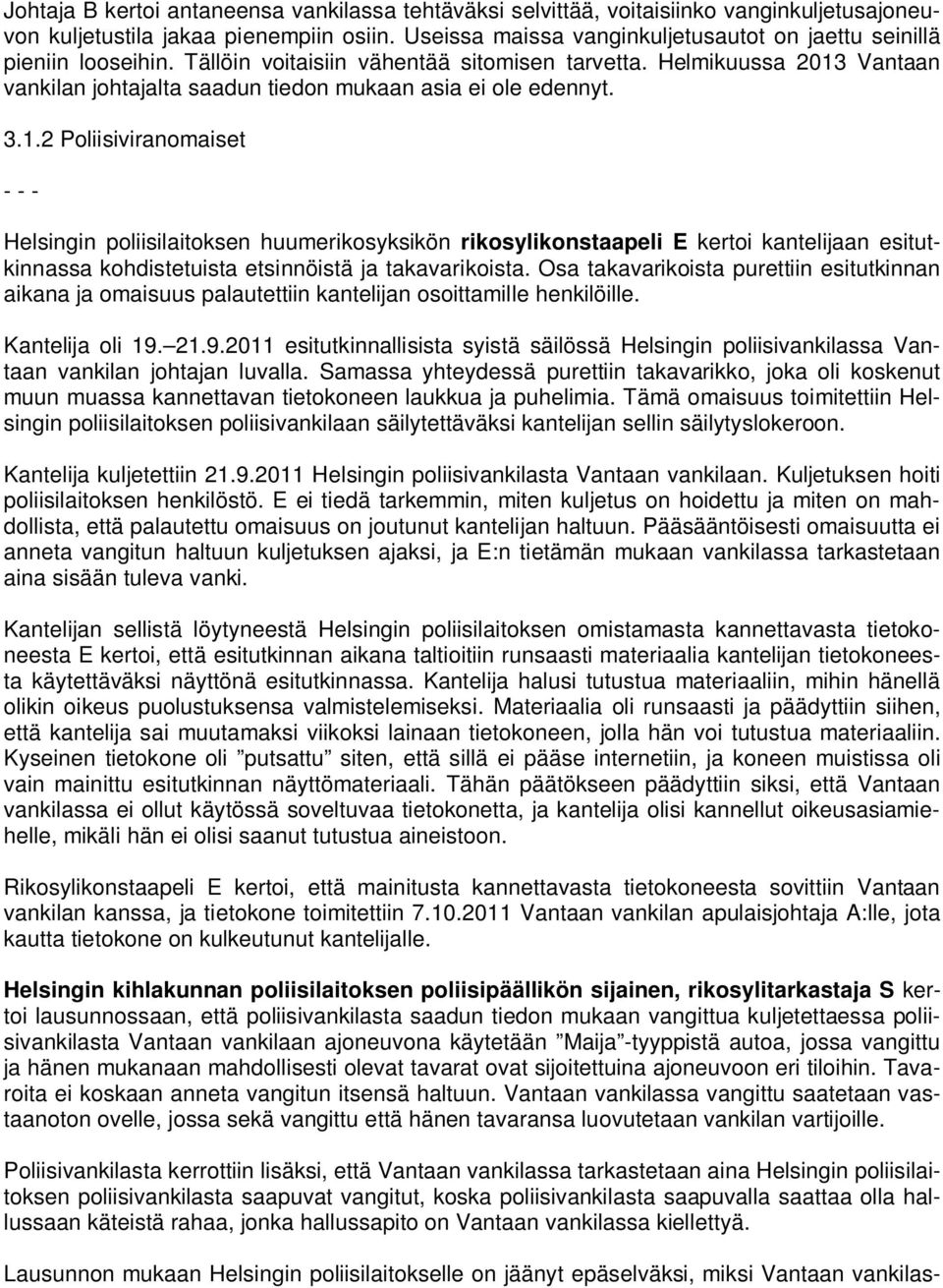 Helmikuussa 2013 Vantaan vankilan johtajalta saadun tiedon mukaan asia ei ole edennyt. 3.1.2 Poliisiviranomaiset - - - Helsingin poliisilaitoksen huumerikosyksikön rikosylikonstaapeli E kertoi kantelijaan esitutkinnassa kohdistetuista etsinnöistä ja takavarikoista.