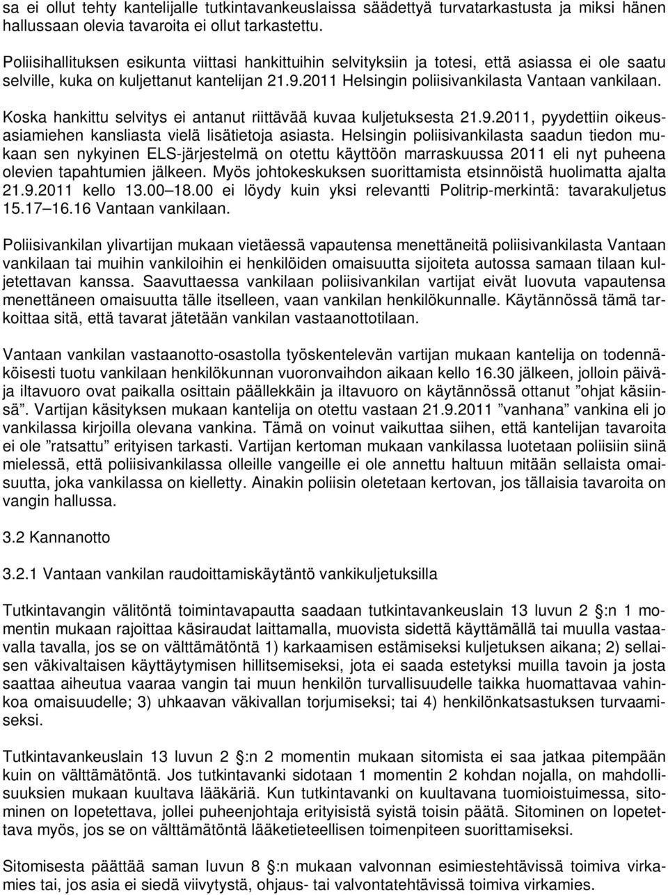 Koska hankittu selvitys ei antanut riittävää kuvaa kuljetuksesta 21.9.2011, pyydettiin oikeusasiamiehen kansliasta vielä lisätietoja asiasta.