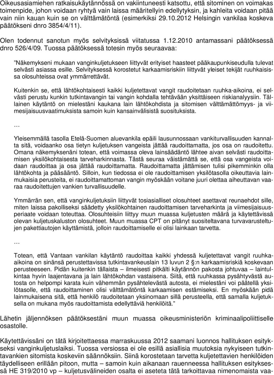 Tuossa päätöksessä totesin myös seuraavaa: Näkemykseni mukaan vanginkuljetukseen liittyvät erityiset haasteet pääkaupunkiseudulla tulevat selvästi asiassa esille.