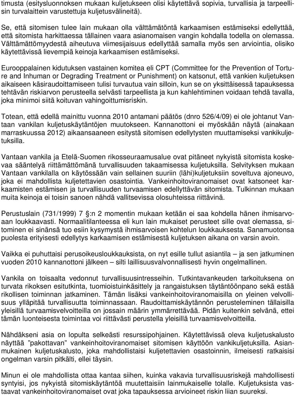 Välttämättömyydestä aiheutuva viimesijaisuus edellyttää samalla myös sen arviointia, olisiko käytettävissä lievempiä keinoja karkaamisen estämiseksi.