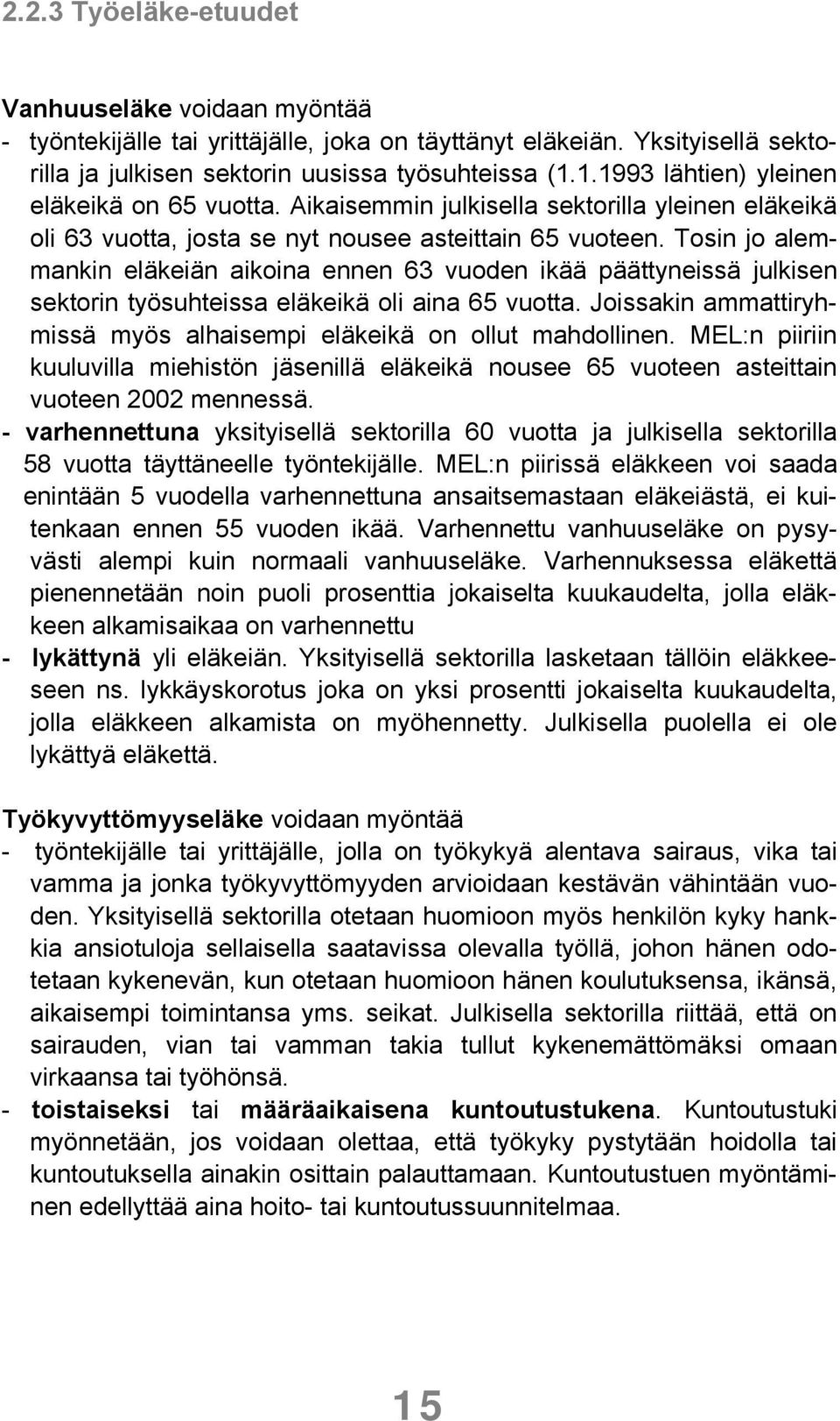 Tosin jo alemmankin eläkeiän aikoina ennen 63 vuoden ikää päättyneissä julkisen sektorin työsuhteissa eläkeikä oli aina 65 vuotta.