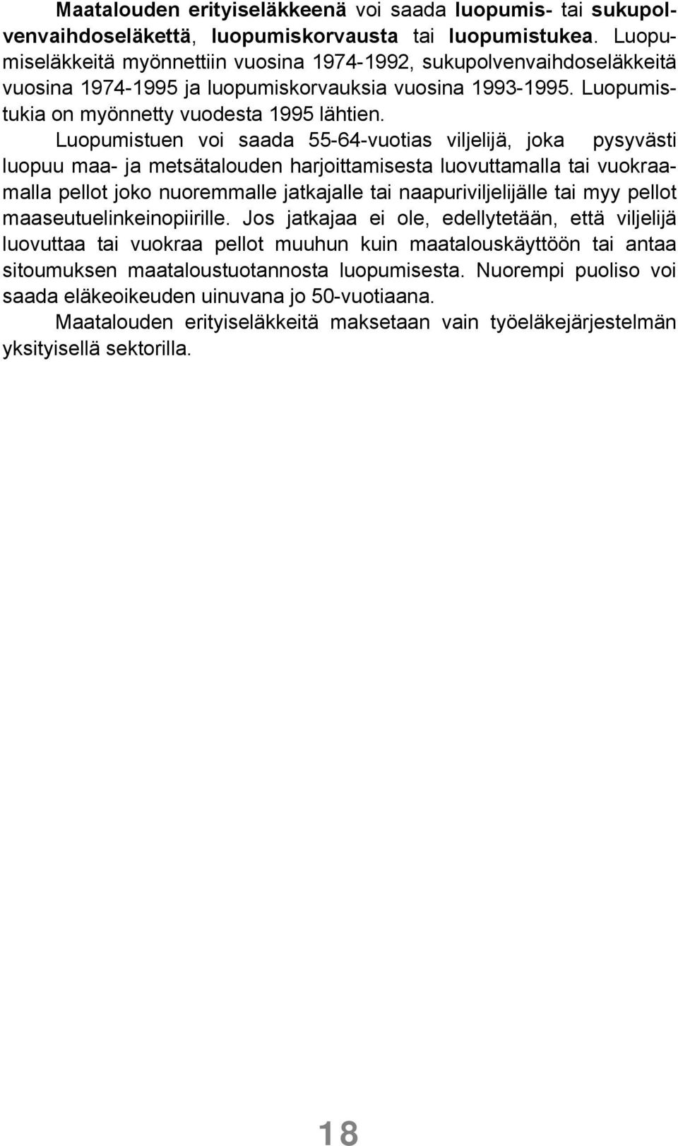 Luopumistuen voi saada 55-64-vuotias viljelijä, joka pysyvästi luopuu maa- ja metsätalouden harjoittamisesta luovuttamalla tai vuokraamalla pellot joko nuoremmalle jatkajalle tai naapuriviljelijälle