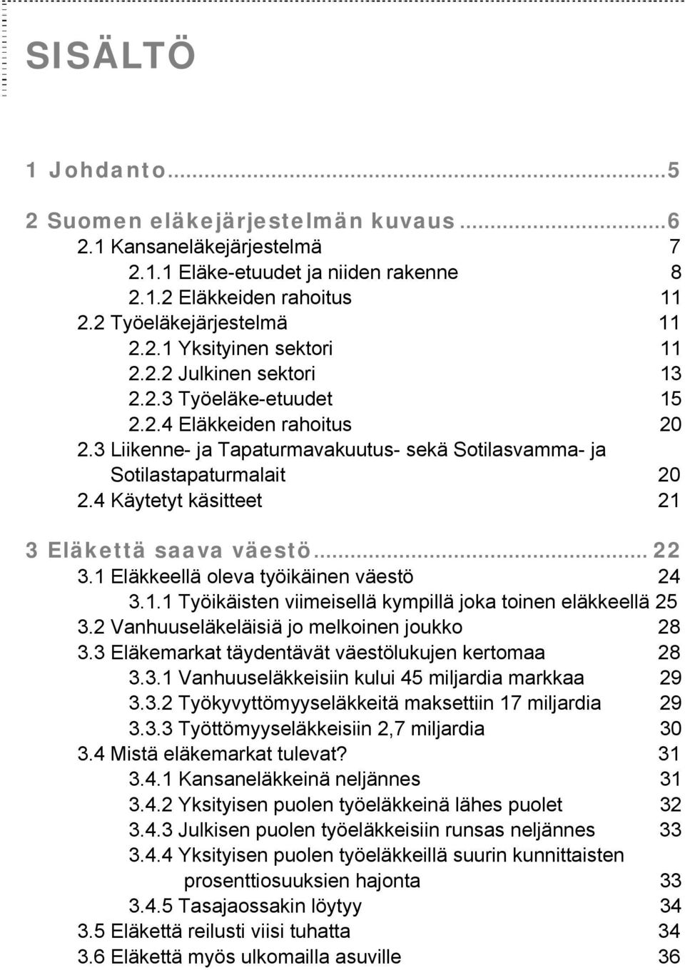 4 Käytetyt käsitteet 21 3 Eläkettä saava väestö... 22 3.1 Eläkkeellä oleva työikäinen väestö 24 3.1.1 Työikäisten viimeisellä kympillä joka toinen eläkkeellä 25 3.