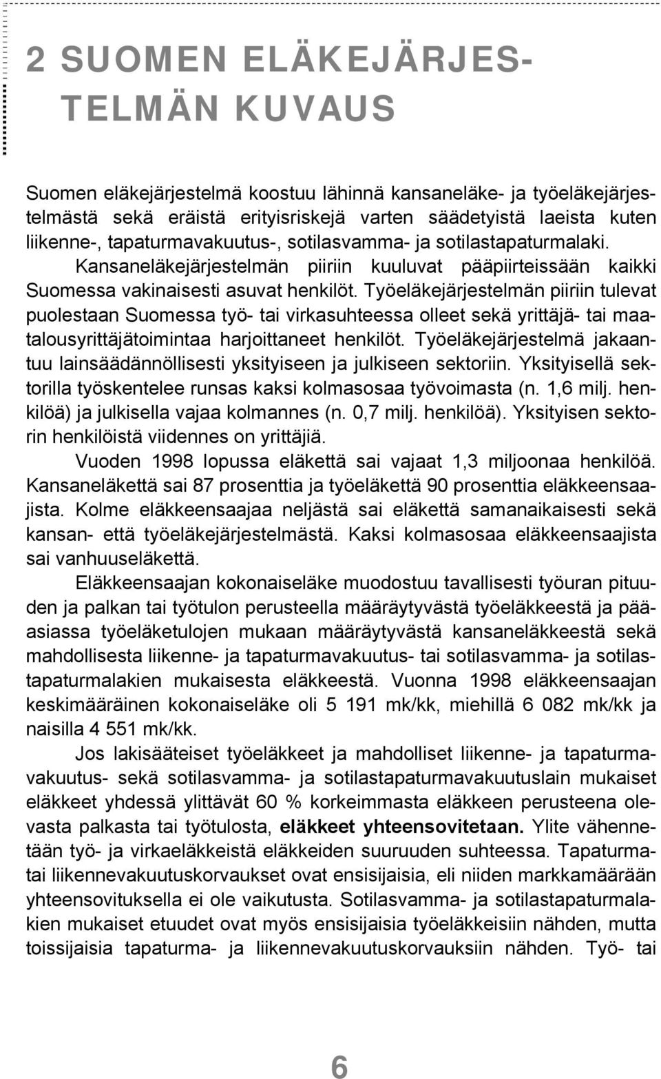 Työeläkejärjestelmän piiriin tulevat puolestaan Suomessa työ- tai virkasuhteessa olleet sekä yrittäjä- tai maatalousyrittäjätoimintaa harjoittaneet henkilöt.