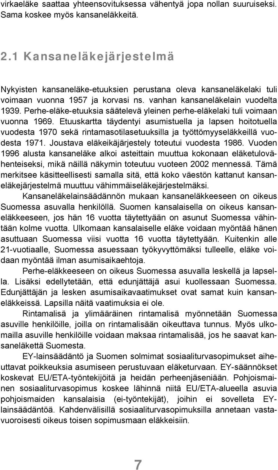 Perhe-eläke-etuuksia säätelevä yleinen perhe-eläkelaki tuli voimaan vuonna 1969.