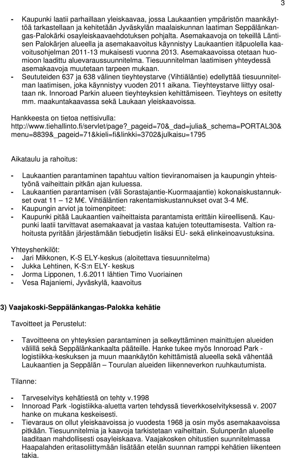 Asemakaavoissa otetaan huomioon laadittu aluevaraussuunnitelma. Tiesuunnitelman laatimisen yhteydessä asemakaavoja muutetaan tarpeen mukaan.
