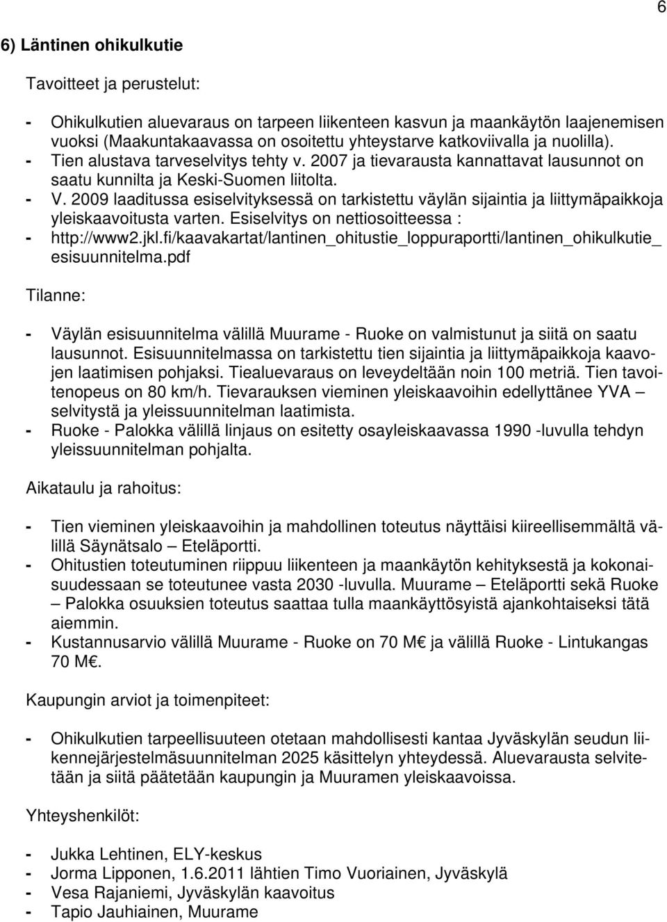 2009 laaditussa esiselvityksessä on tarkistettu väylän sijaintia ja liittymäpaikkoja yleiskaavoitusta varten. Esiselvitys on nettiosoitteessa : - http://www2.jkl.