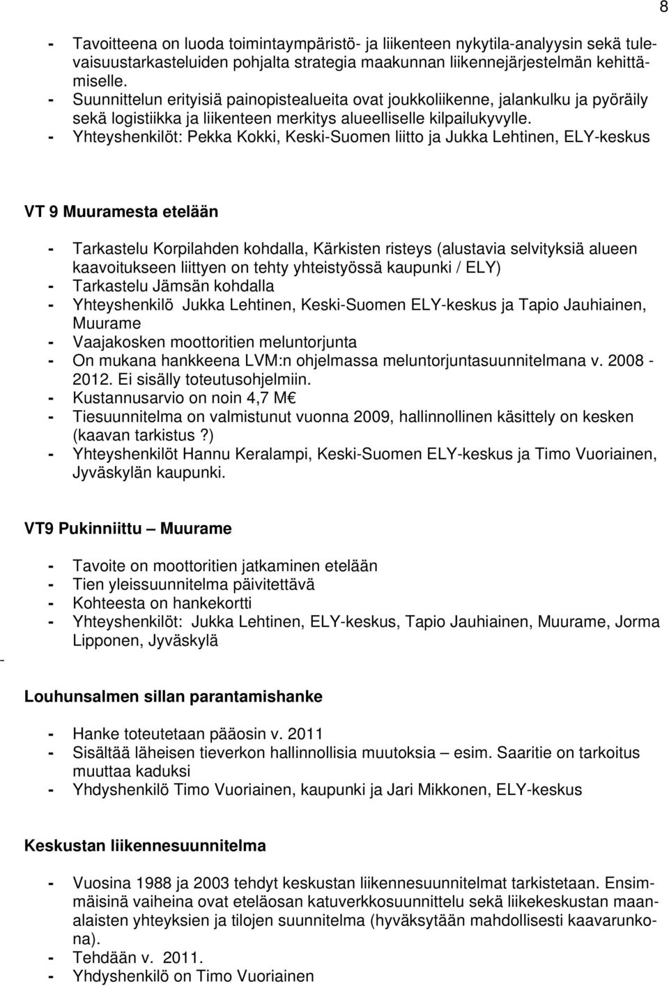 - Pekka Kokki, Keski-Suomen liitto ja Jukka Lehtinen, ELY-keskus 8 VT 9 Muuramesta etelään - Tarkastelu Korpilahden kohdalla, Kärkisten risteys (alustavia selvityksiä alueen kaavoitukseen liittyen on