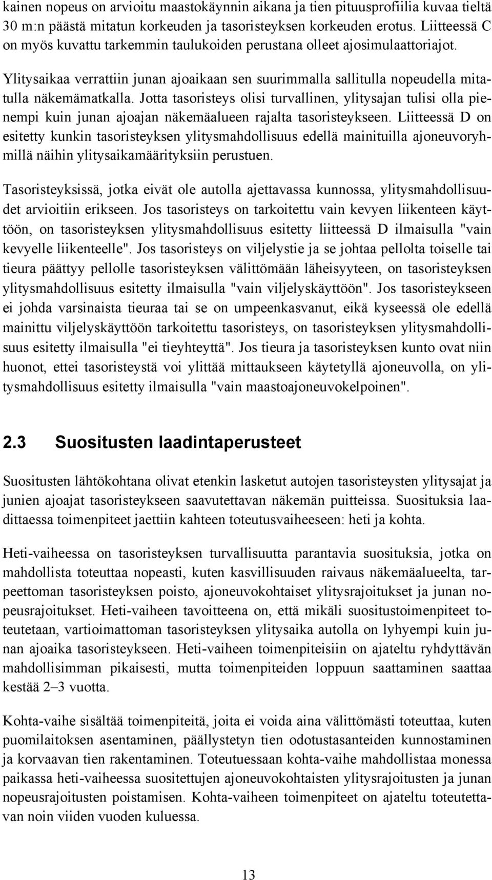 Jotta tasoristeys olisi turvallinen, ylitysajan tulisi olla pienempi kuin junan ajoajan näkemäalueen rajalta tasoristeykseen.