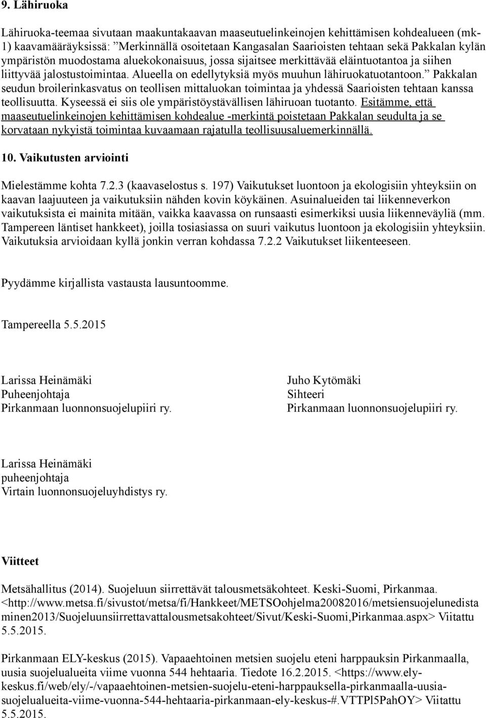 Pakkalan seudun broilerinkasvatus on teollisen mittaluokan toimintaa ja yhdessä Saarioisten tehtaan kanssa teollisuutta. Kyseessä ei siis ole ympäristöystävällisen lähiruoan tuotanto.