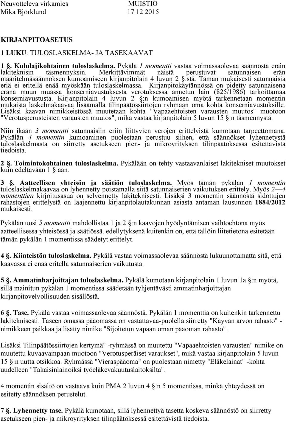 Kirjanpitokäytännössä on pidetty satunnaisena eränä muun muassa konserniavustuksesta verotuksessa annetun lain (825/1986) tarkoittamaa konserniavustusta.