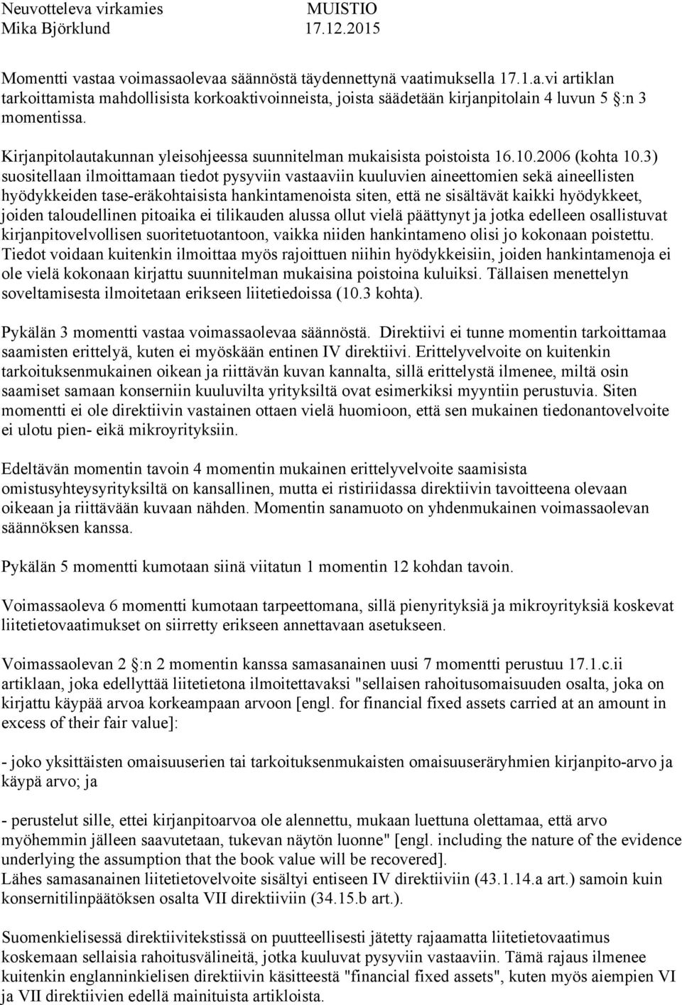 3) suositellaan ilmoittamaan tiedot pysyviin vastaaviin kuuluvien aineettomien sekä aineellisten hyödykkeiden tase-eräkohtaisista hankintamenoista siten, että ne sisältävät kaikki hyödykkeet, joiden
