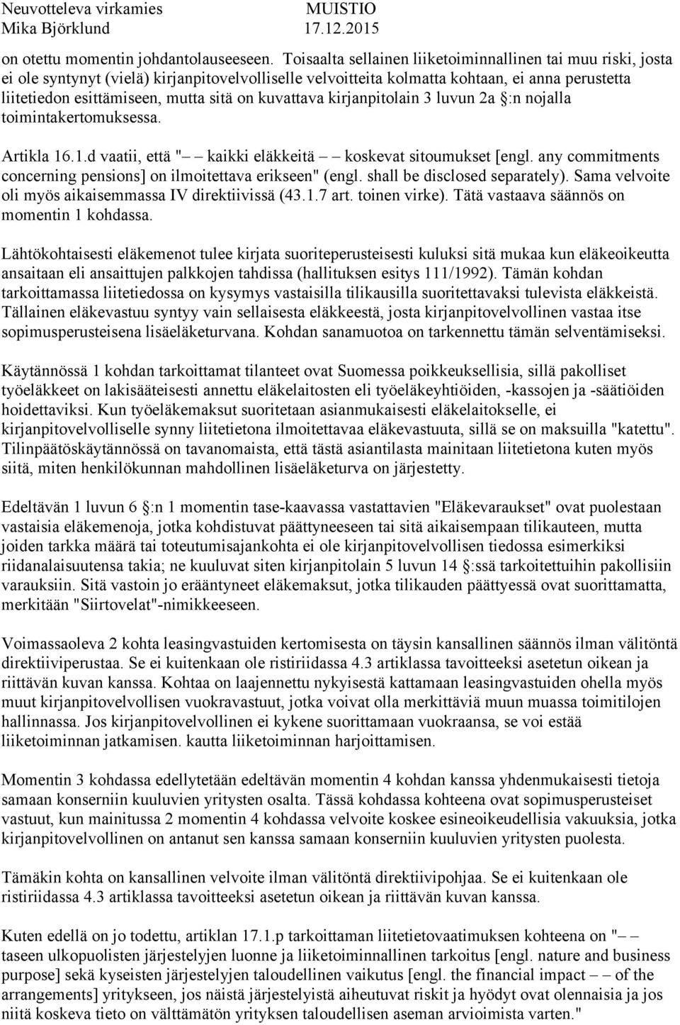 kuvattava kirjanpitolain 3 luvun 2a :n nojalla toimintakertomuksessa. Artikla 16.1.d vaatii, että " kaikki eläkkeitä koskevat sitoumukset [engl.