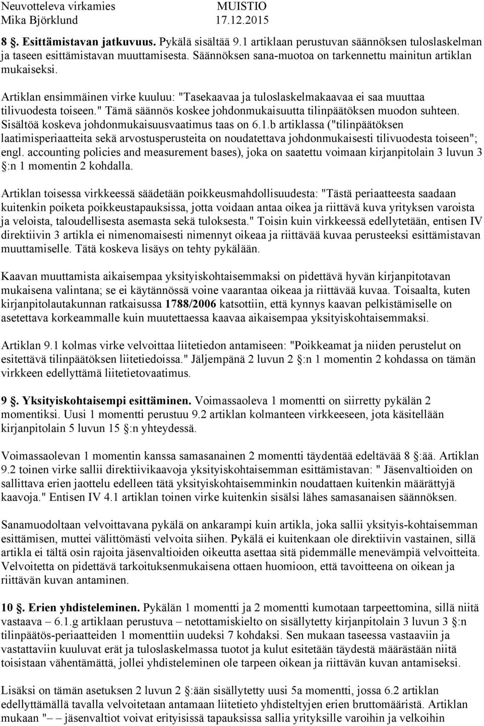 " Tämä säännös koskee johdonmukaisuutta tilinpäätöksen muodon suhteen. Sisältöä koskeva johdonmukaisuusvaatimus taas on 6.1.