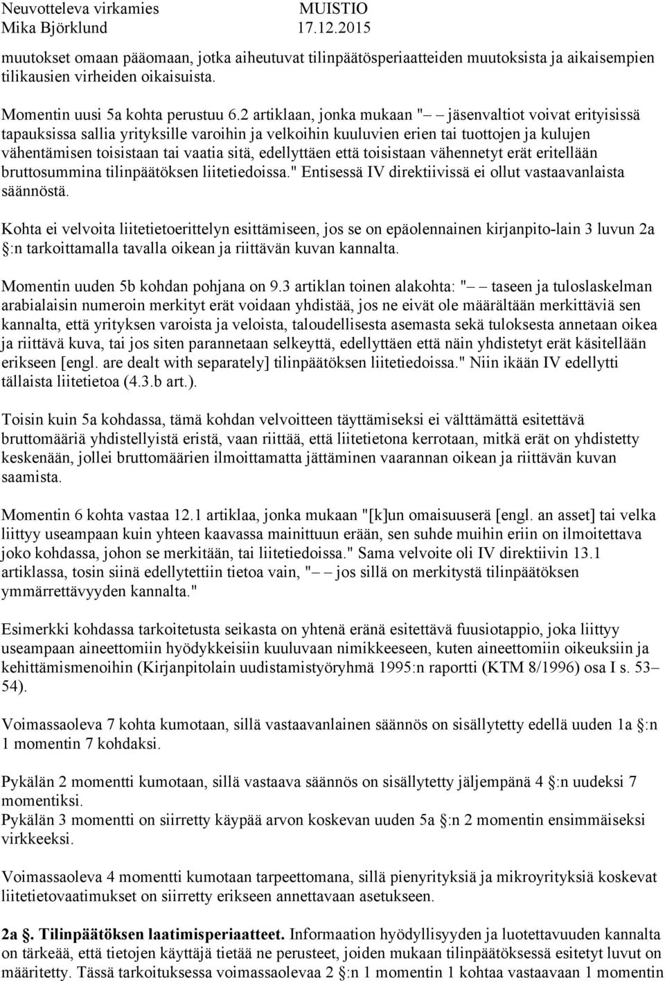 edellyttäen että toisistaan vähennetyt erät eritellään bruttosummina tilinpäätöksen liitetiedoissa." Entisessä IV direktiivissä ei ollut vastaavanlaista säännöstä.