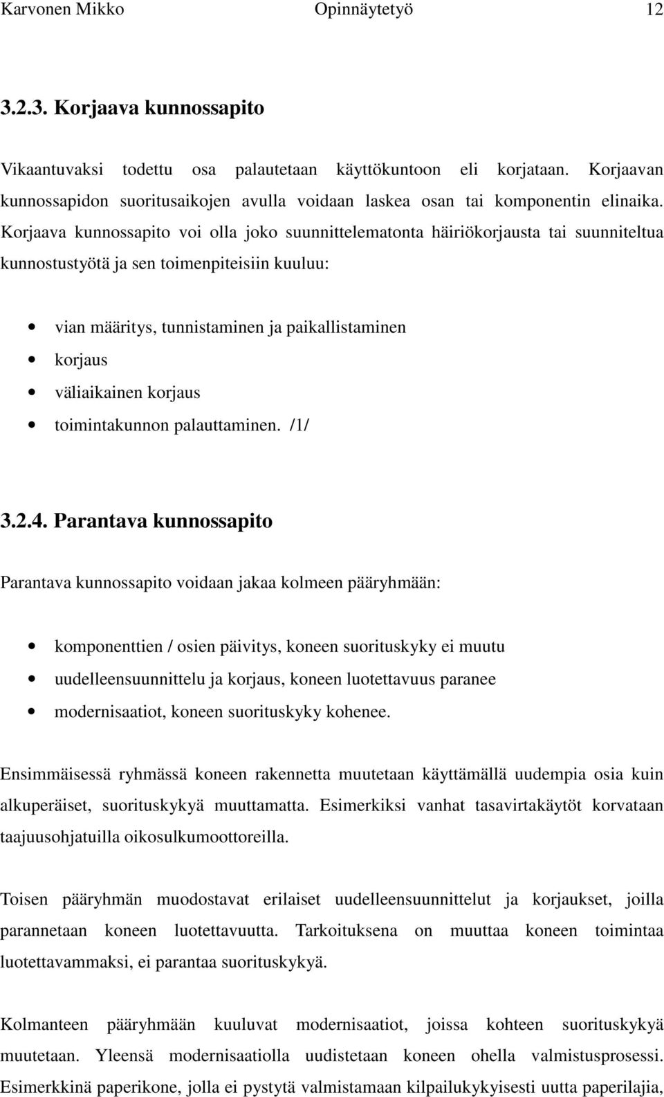 Korjaava kunnossapito voi olla joko suunnittelematonta häiriökorjausta tai suunniteltua kunnostustyötä ja sen toimenpiteisiin kuuluu: vian määritys, tunnistaminen ja paikallistaminen korjaus