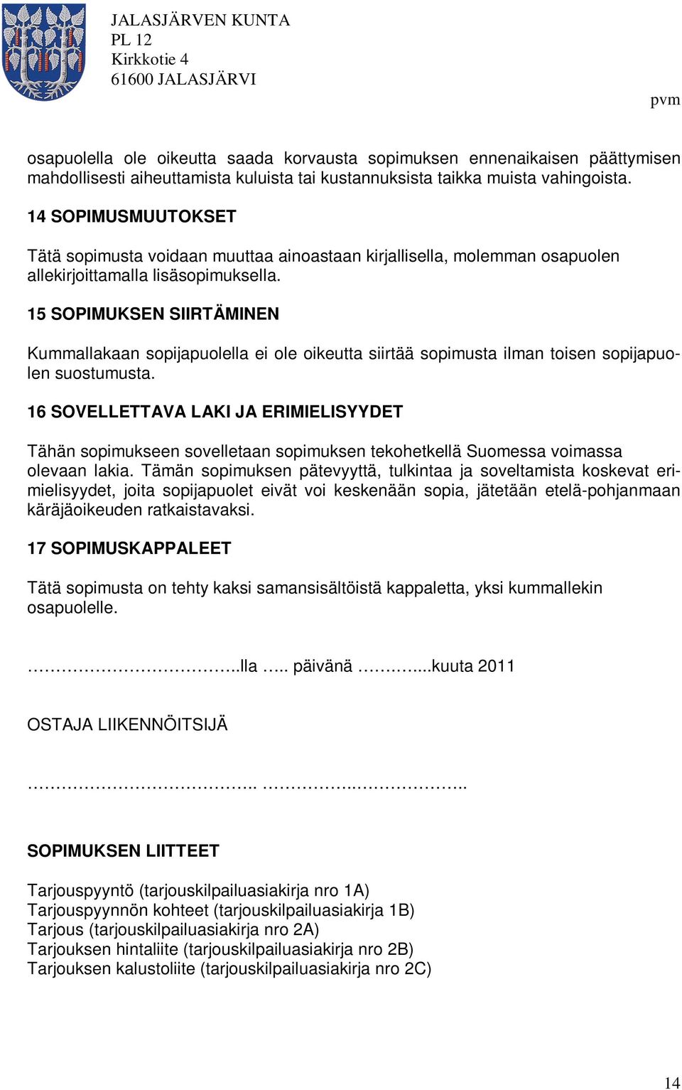 15 SOPIMUKSEN SIIRTÄMINEN Kummallakaan sopijapuolella ei ole oikeutta siirtää sopimusta ilman toisen sopijapuolen suostumusta.