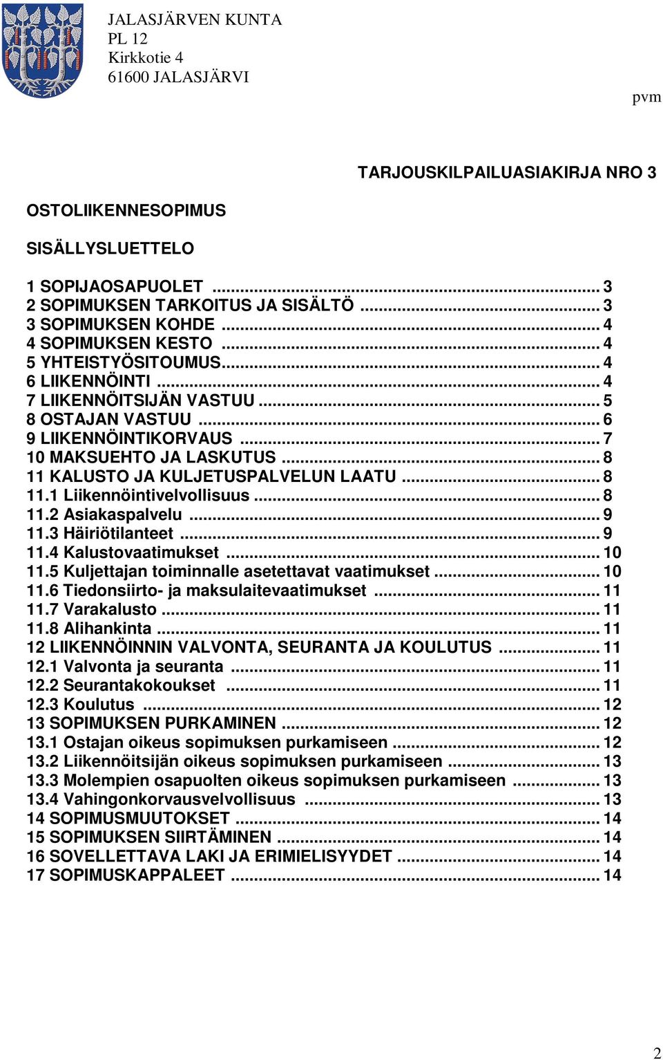 .. 8 11.2 Asiakaspalvelu... 9 11.3 Häiriötilanteet... 9 11.4 Kalustovaatimukset... 10 11.5 Kuljettajan toiminnalle asetettavat vaatimukset... 10 11.6 Tiedonsiirto- ja maksulaitevaatimukset... 11 11.