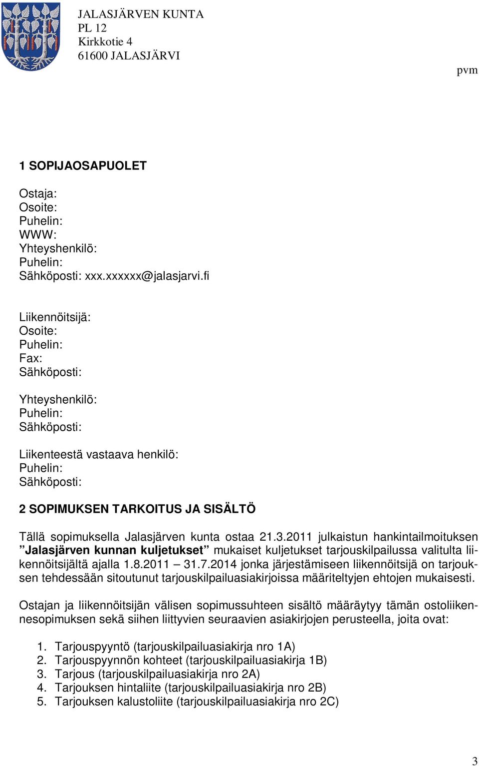 Jalasjärven kunta ostaa 21.3.2011 julkaistun hankintailmoituksen Jalasjärven kunnan kuljetukset mukaiset kuljetukset tarjouskilpailussa valitulta liikennöitsijältä ajalla 1.8.2011 31.7.