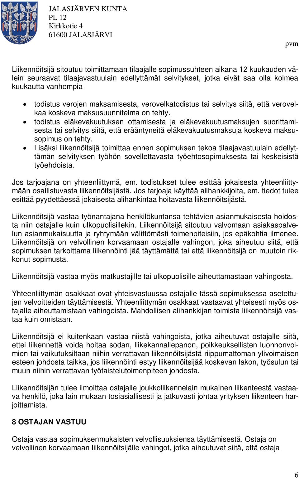 todistus eläkevakuutuksen ottamisesta ja eläkevakuutusmaksujen suorittamisesta tai selvitys siitä, että erääntyneitä eläkevakuutusmaksuja koskeva maksusopimus on tehty.