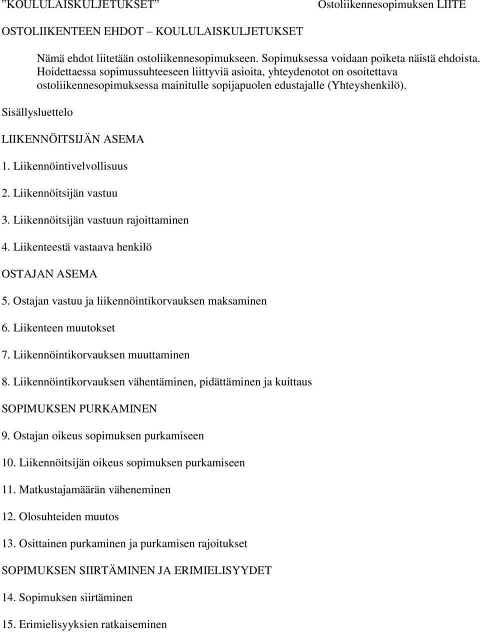 Liikennöintivelvollisuus 2. Liikennöitsijän vastuu 3. Liikennöitsijän vastuun rajoittaminen 4. Liikenteestä vastaava henkilö OSTAJAN ASEMA 5. Ostajan vastuu ja liikennöintikorvauksen maksaminen 6.