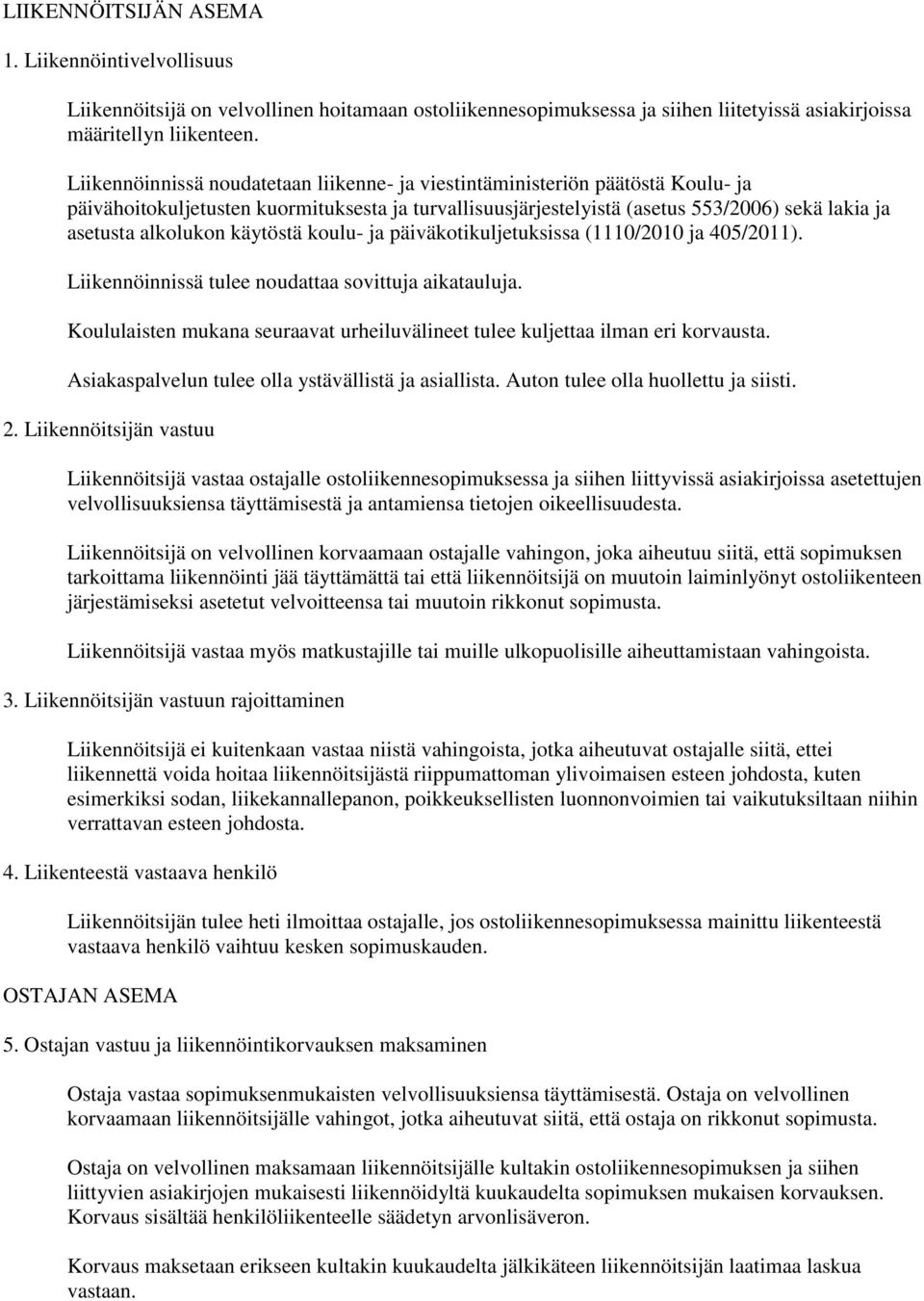 käytöstä koulu- ja päiväkotikuljetuksissa (1110/2010 ja 405/2011). Liikennöinnissä tulee noudattaa sovittuja aikatauluja.