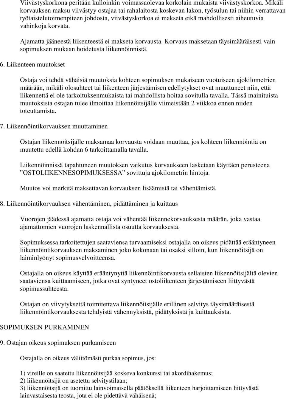 vahinkoja korvata. Ajamatta jääneestä liikenteestä ei makseta korvausta. Korvaus maksetaan täysimääräisesti vain sopimuksen mukaan hoidetusta liikennöinnistä. 6.