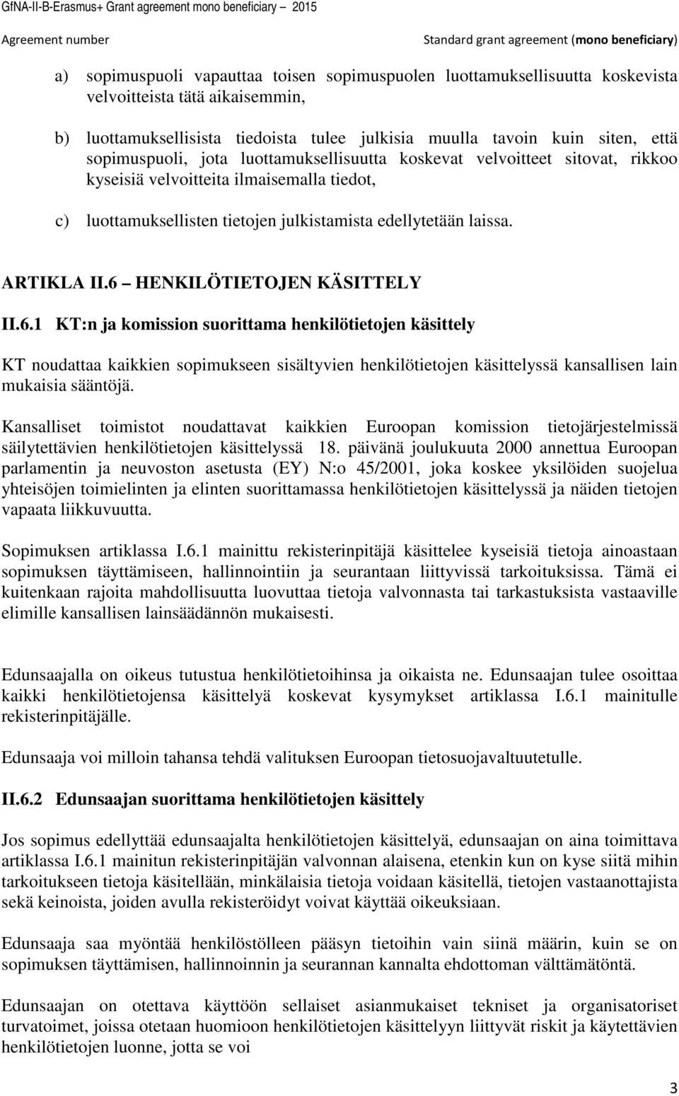 6 HENKILÖTIETOJEN KÄSITTELY II.6.1 KT:n ja komission suorittama henkilötietojen käsittely KT noudattaa kaikkien sopimukseen sisältyvien henkilötietojen käsittelyssä kansallisen lain mukaisia sääntöjä.