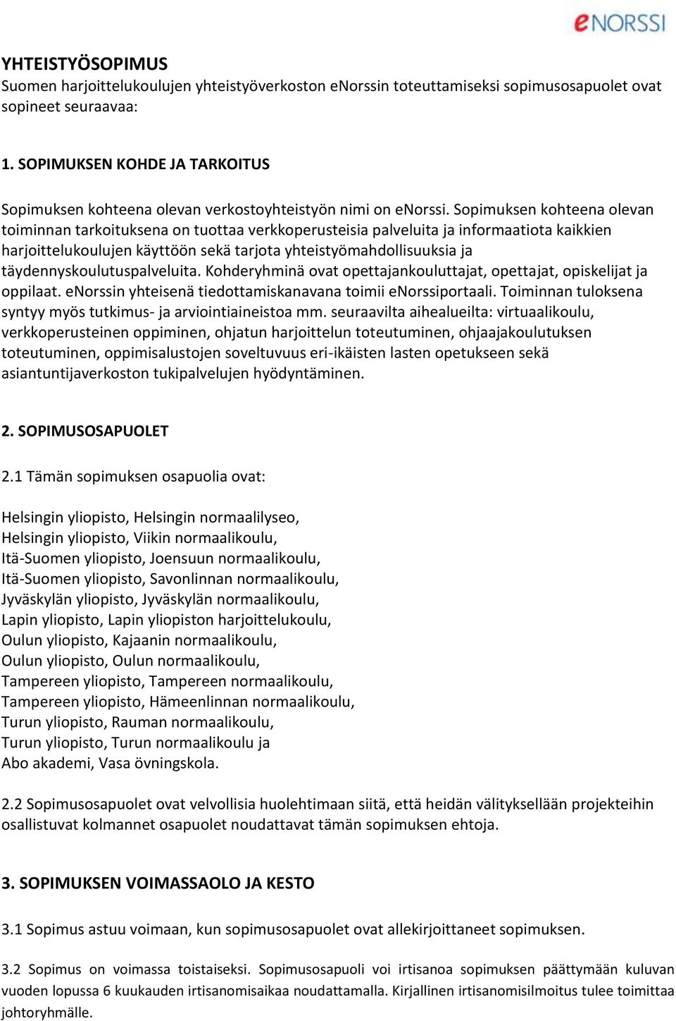 Sopimuksen kohteena olevan toiminnan tarkoituksena on tuottaa verkkoperusteisia palveluita ja informaatiota kaikkien harjoittelukoulujen käyttöön sekä tarjota yhteistyömahdollisuuksia ja