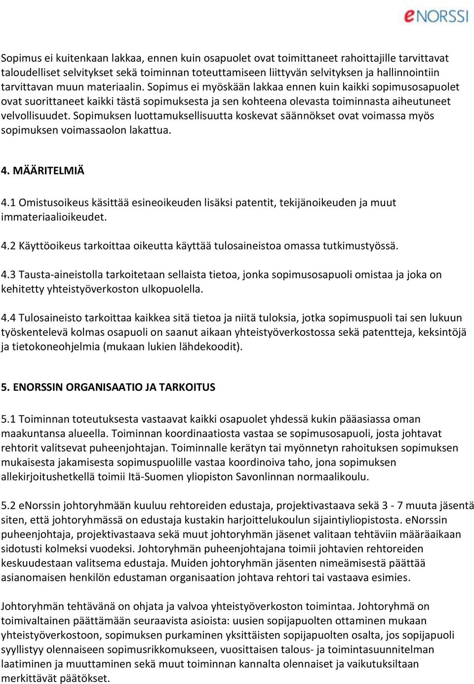 Sopimuksen luottamuksellisuutta koskevat säännökset ovat voimassa myös sopimuksen voimassaolon lakattua. 4. MÄÄRITELMIÄ 4.