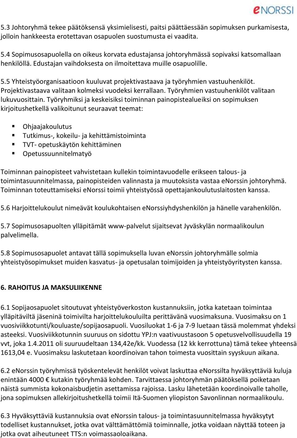 5 Yhteistyöorganisaatioon kuuluvat projektivastaava ja työryhmien vastuuhenkilöt. Projektivastaava valitaan kolmeksi vuodeksi kerrallaan. Työryhmien vastuuhenkilöt valitaan lukuvuosittain.