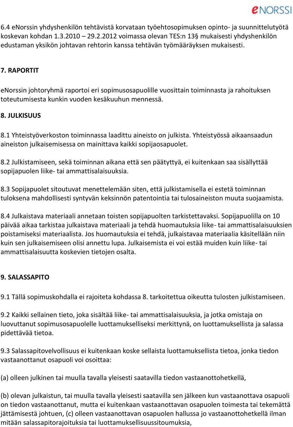 RAPORTIT enorssin johtoryhmä raportoi eri sopimusosapuolille vuosittain toiminnasta ja rahoituksen toteutumisesta kunkin vuoden kesäkuuhun mennessä. 8. JULKISUUS 8.