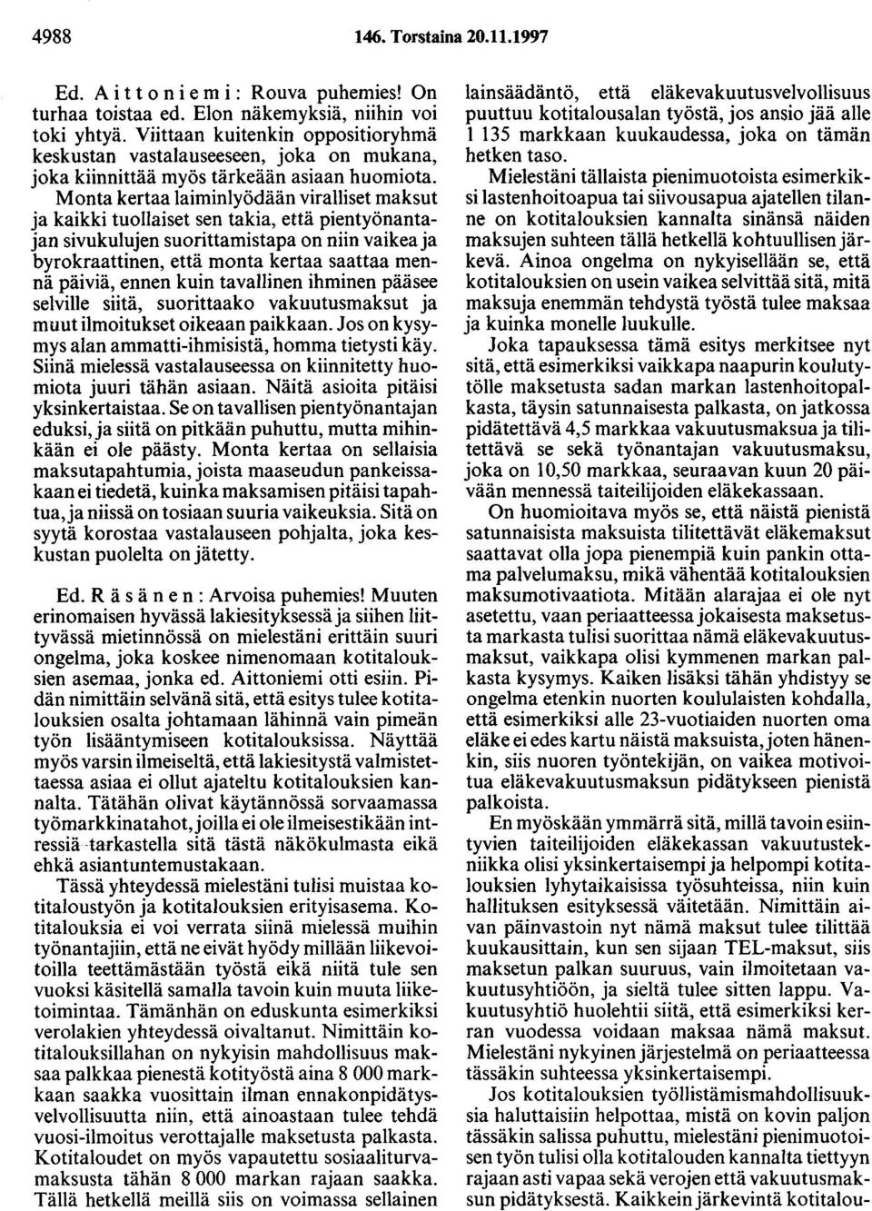 Monta kertaa laiminlyödään viralliset maksut ja kaikki tuollaiset sen takia, että pientyönantajan sivukulujen suorittamistapa on niin vaikea ja byrokraattinen, että monta kertaa saattaa mennä päiviä,