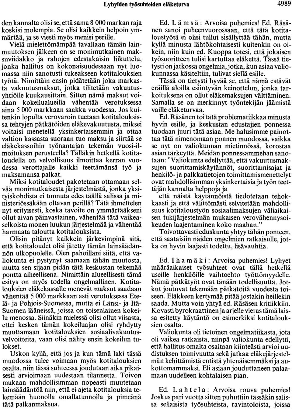 tukeakseen kotitalouksien työtä. Nimittäin ensin pidätetään joka markasta vakuutusmaksut, jotka tilitetään vakuutusyhtiölle kuukausittain.