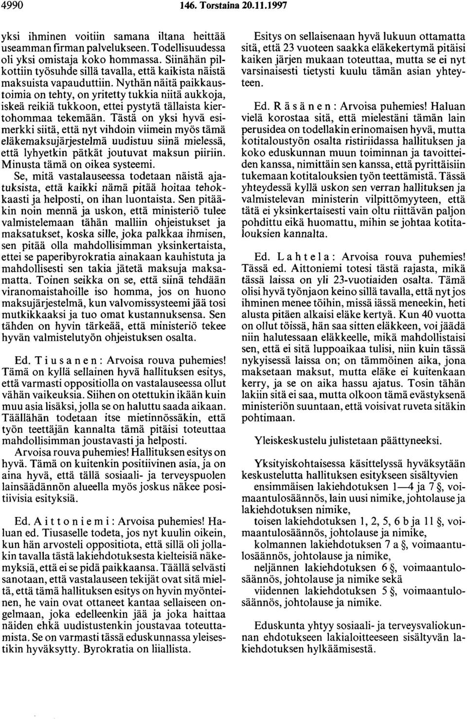 Nythän näitä paikkaustoimia on tehty, on yritetty tukkia niitä aukkoja, iskeä reikiä tukkoon, ettei pystytä tällaista kiertohommaa tekemään.