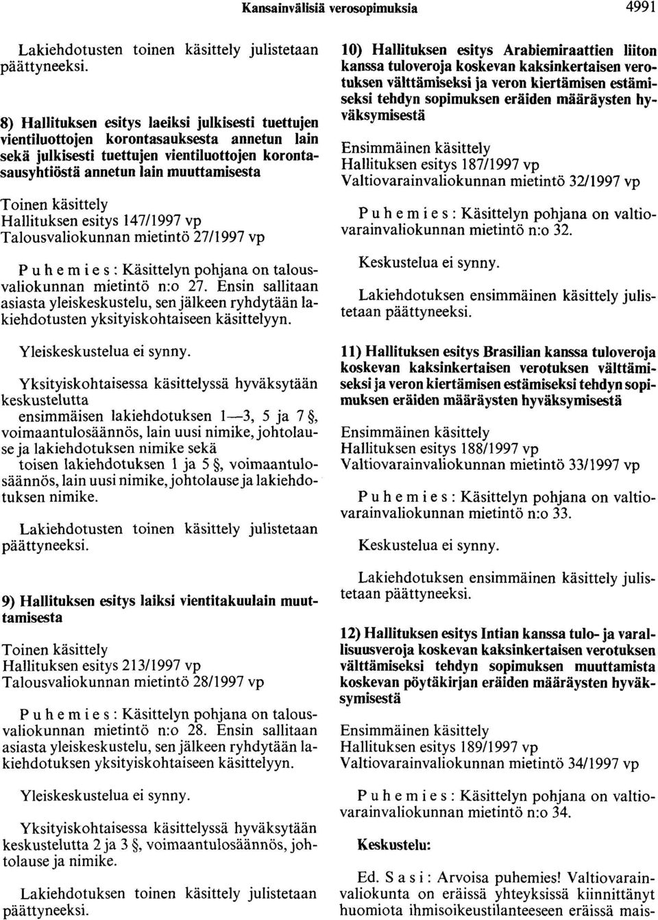 talousvaliokunnan mietintö n:o 27. Ensin sallitaan asiasta yleiskeskustelu, senjälkeen ryhdytään Iakiehdotusten yksityiskohtaiseen käsittelyyn. Yleiskeskustelua ei synny.