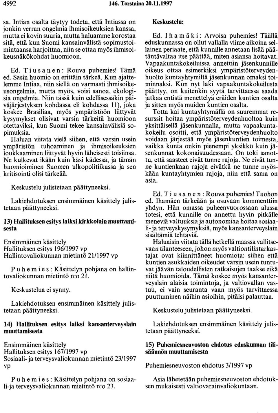 harjoittaa, niin se ottaa myös ihmisoikeusnäkökohdat huomioon. Ed. T i u s a n en : Rouva puhemies! Tämä ed. Sasin huomio on erittäin tärkeä.